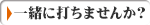 一緒に打ちませんか？