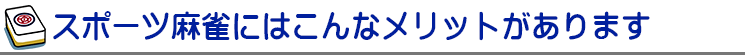 スポーツ麻雀にはこんなメリットがあります